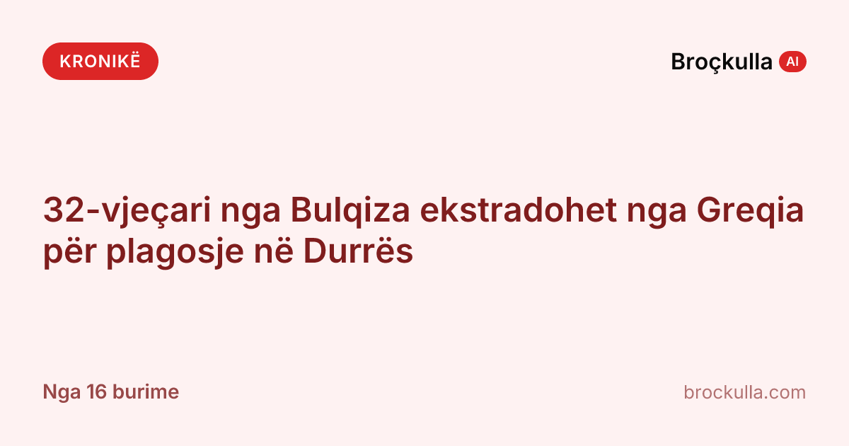 32-vjeçari nga Bulqiza ekstradohet nga Greqia për plagosje në Durrës