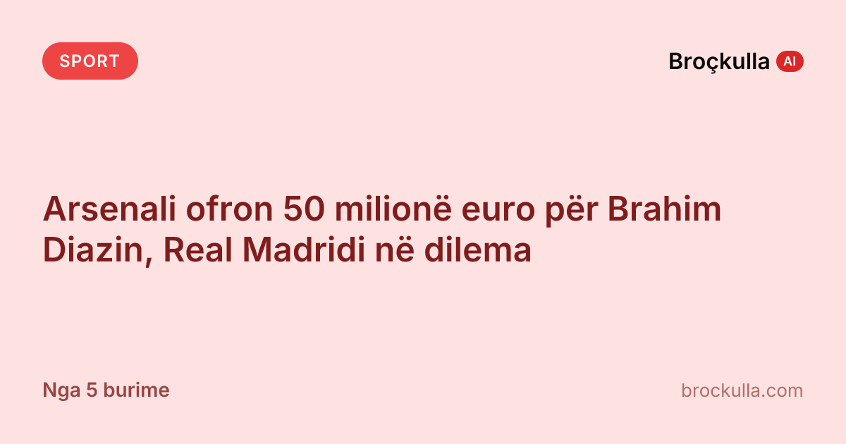 Arsenali ofron 50 milionë euro për Brahim Diazin, Real Madridi në dilema