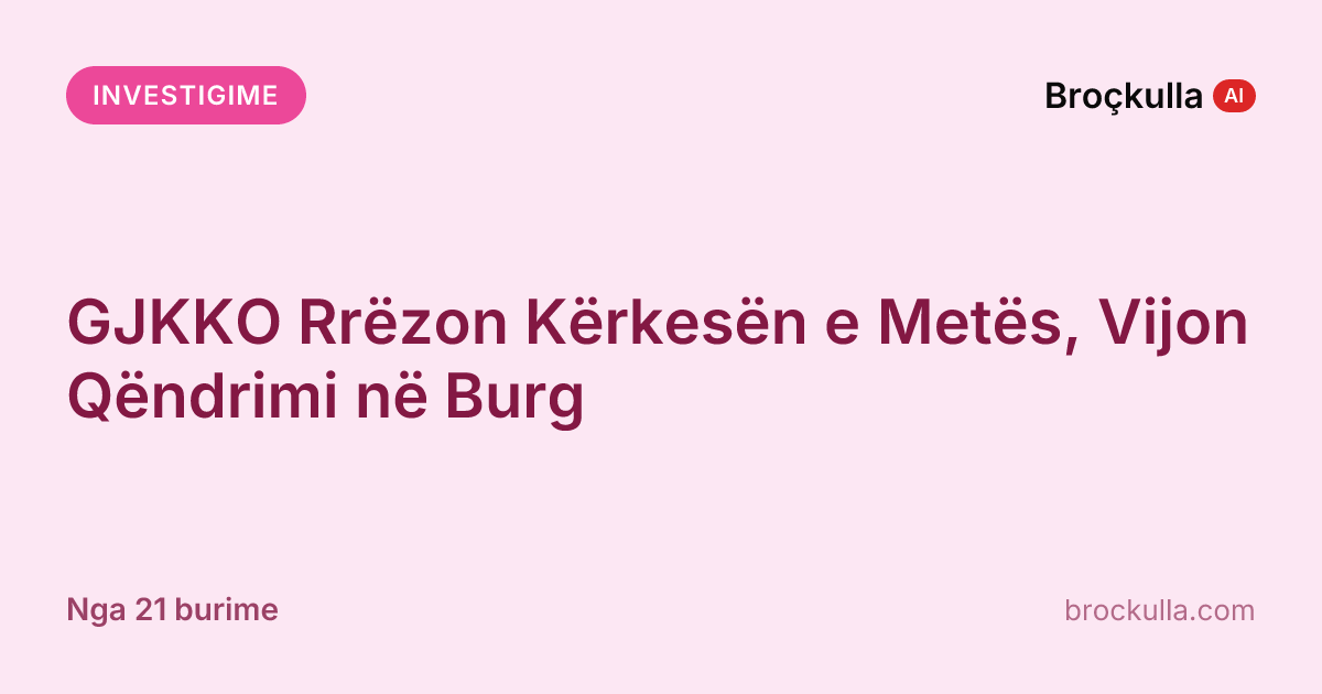 GJKKO Rrëzon Kërkesën e Metës, Vijon Qëndrimi në Burg