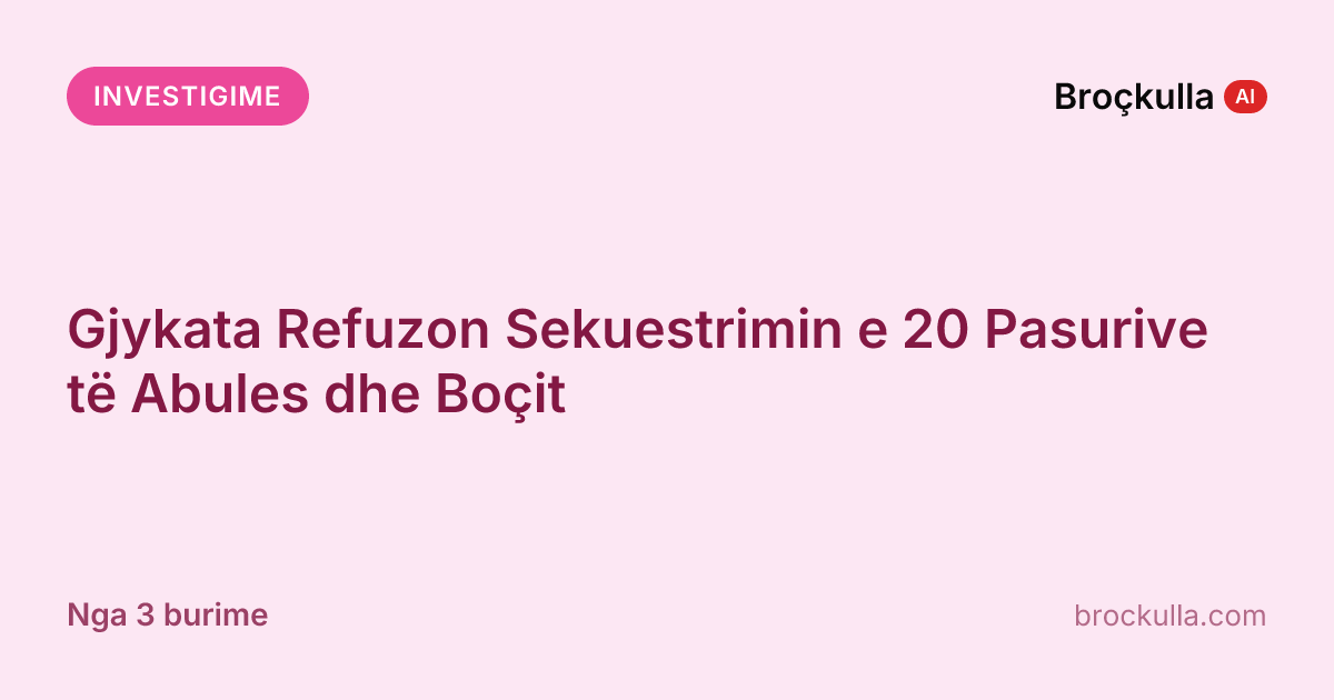 Gjykata Refuzon Sekuestrimin e 20 Pasurive të Abules dhe Boçit