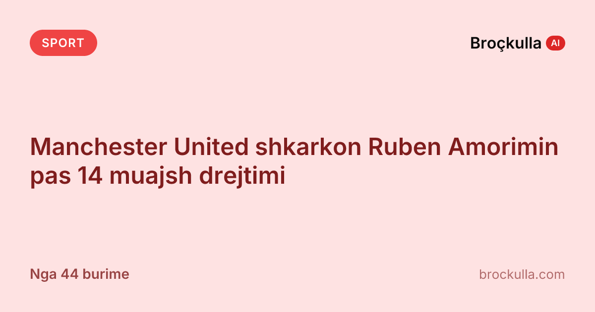 Manchester United shkarkon Ruben Amorimin pas 14 muajsh drejtimi