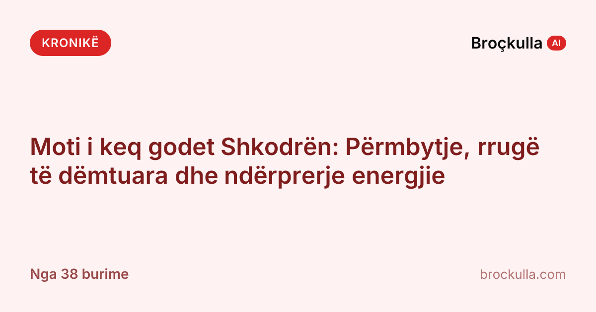 Moti i keq godet Shkodrën: Përmbytje, rrugë të dëmtuara dhe ndërprerje energjie