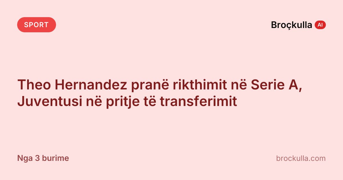 Theo Hernandez pranë rikthimit në Serie A, Juventusi në pritje të transferimit