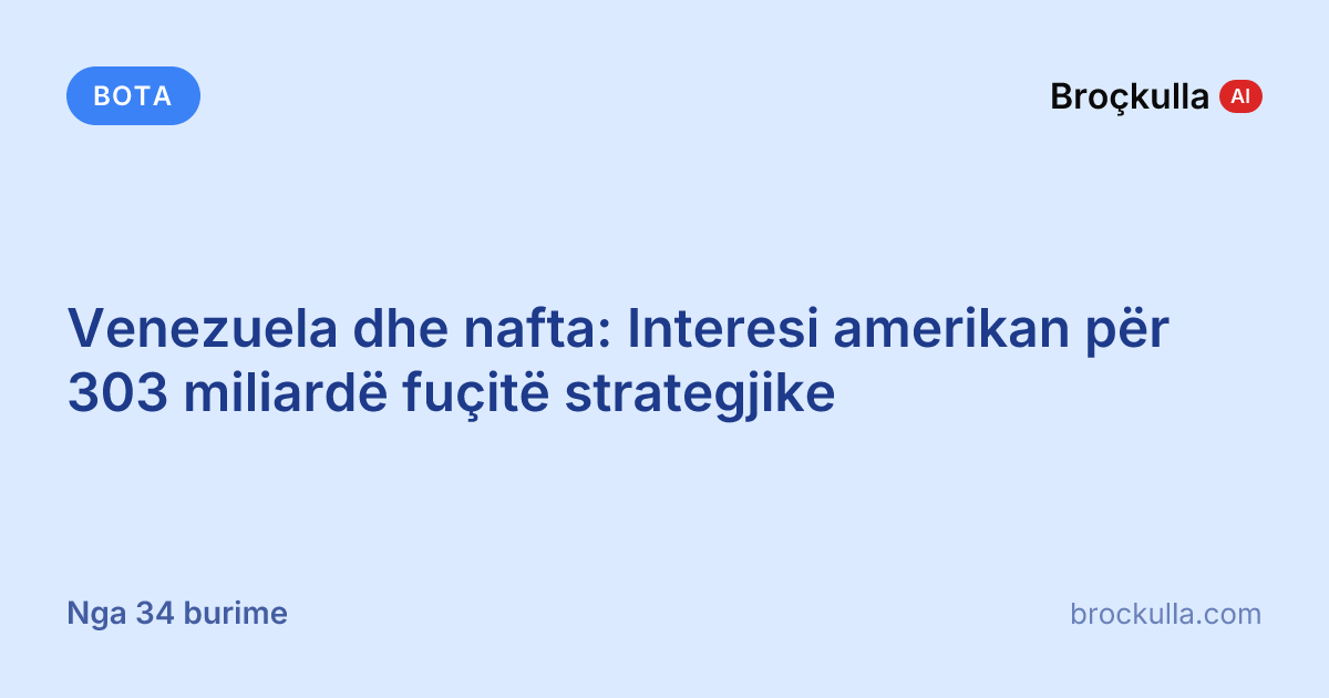 Venezuela dhe nafta: Interesi amerikan për 303 miliardë fuçitë strategjike