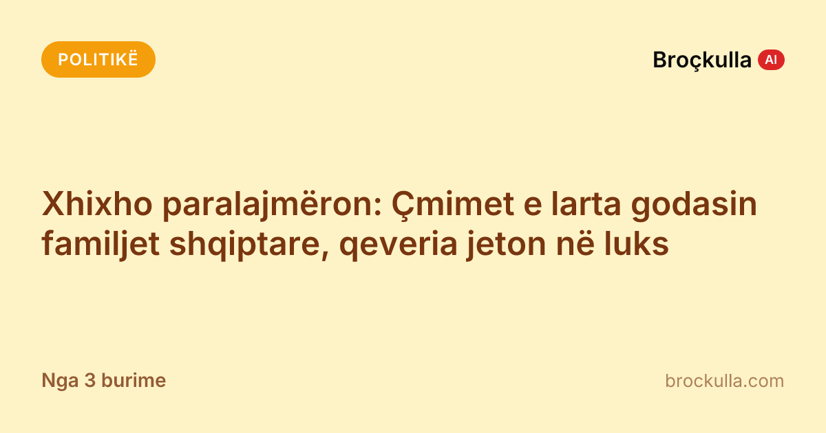 Xhixho paralajmëron: Çmimet e larta godasin familjet shqiptare, qeveria jeton në luks